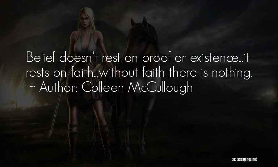 Colleen McCullough Quotes: Belief Doesn't Rest On Proof Or Existence...it Rests On Faith...without Faith There Is Nothing.