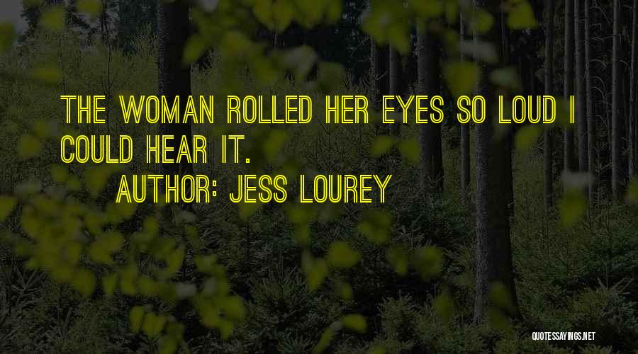 Jess Lourey Quotes: The Woman Rolled Her Eyes So Loud I Could Hear It.