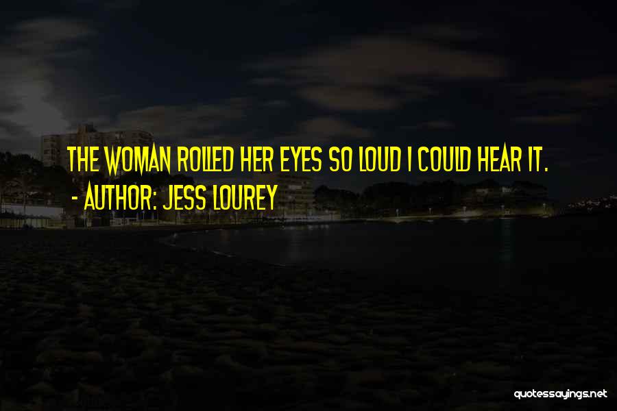 Jess Lourey Quotes: The Woman Rolled Her Eyes So Loud I Could Hear It.