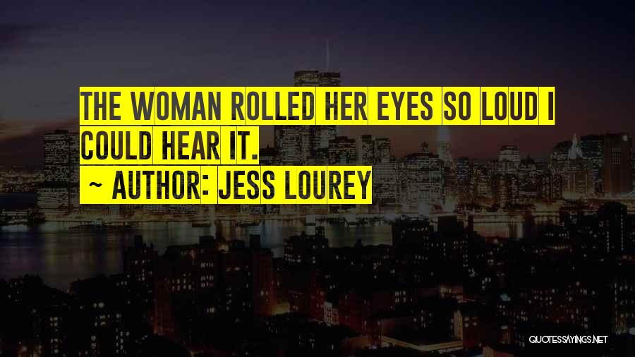 Jess Lourey Quotes: The Woman Rolled Her Eyes So Loud I Could Hear It.