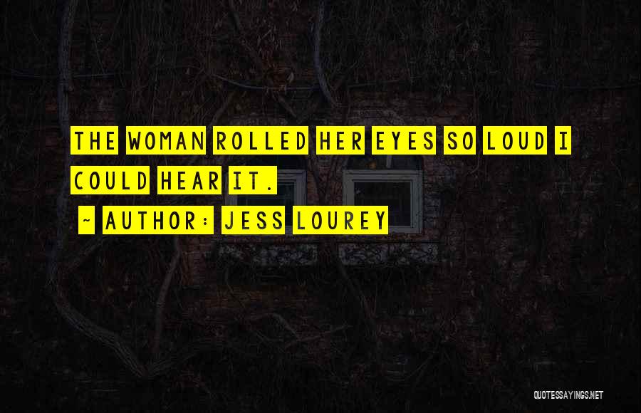 Jess Lourey Quotes: The Woman Rolled Her Eyes So Loud I Could Hear It.