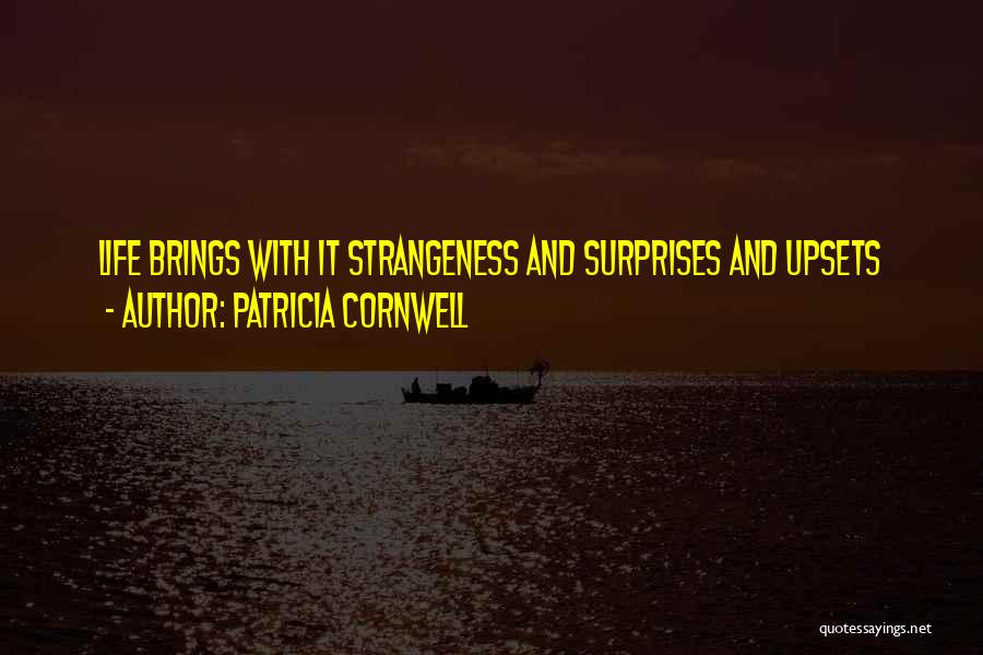 Patricia Cornwell Quotes: Life Brings With It Strangeness And Surprises And Upsets