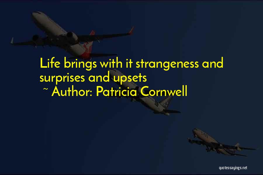 Patricia Cornwell Quotes: Life Brings With It Strangeness And Surprises And Upsets