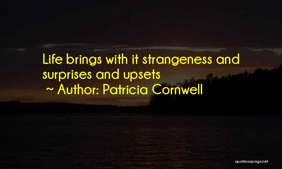 Patricia Cornwell Quotes: Life Brings With It Strangeness And Surprises And Upsets
