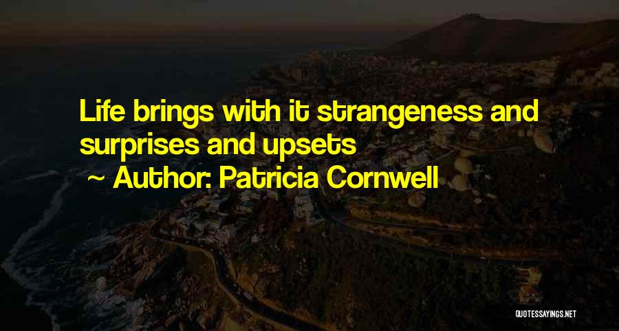 Patricia Cornwell Quotes: Life Brings With It Strangeness And Surprises And Upsets