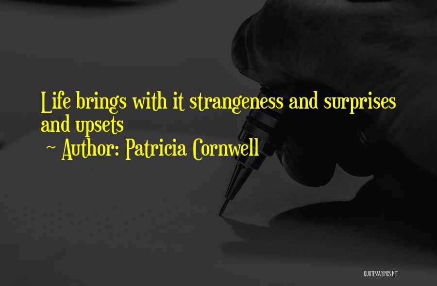 Patricia Cornwell Quotes: Life Brings With It Strangeness And Surprises And Upsets