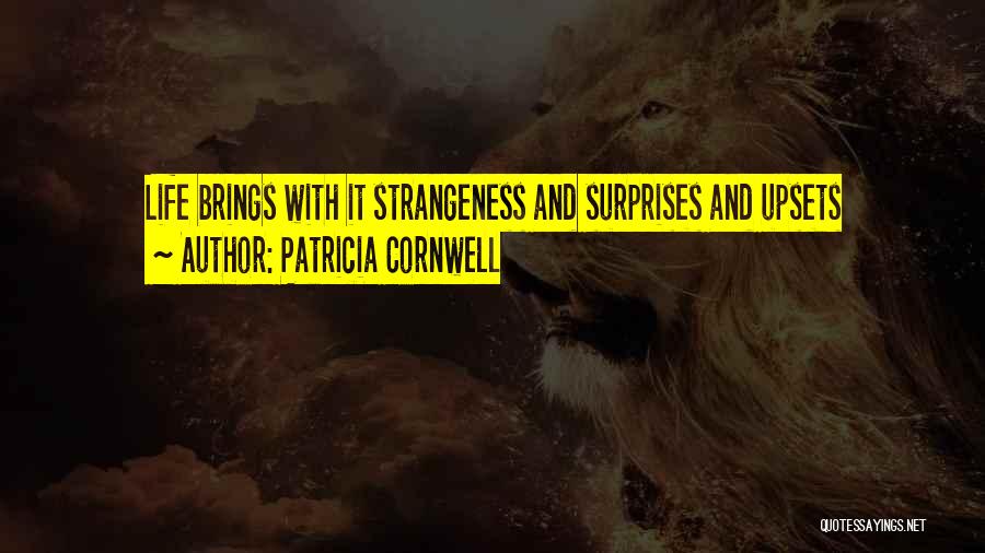 Patricia Cornwell Quotes: Life Brings With It Strangeness And Surprises And Upsets