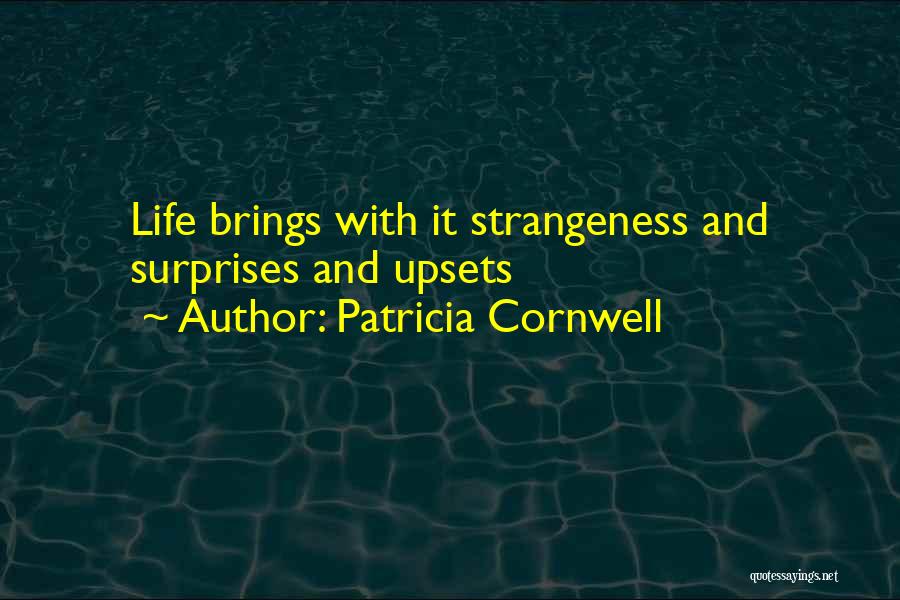 Patricia Cornwell Quotes: Life Brings With It Strangeness And Surprises And Upsets