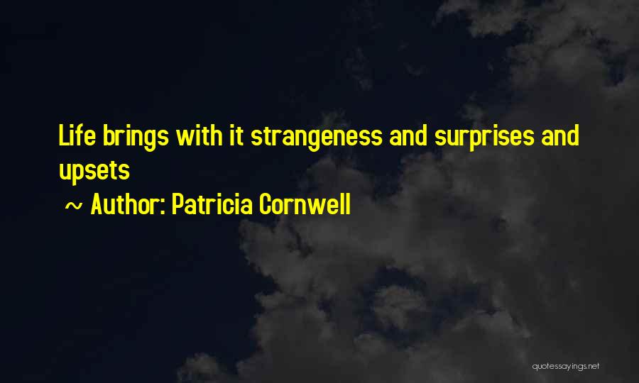 Patricia Cornwell Quotes: Life Brings With It Strangeness And Surprises And Upsets