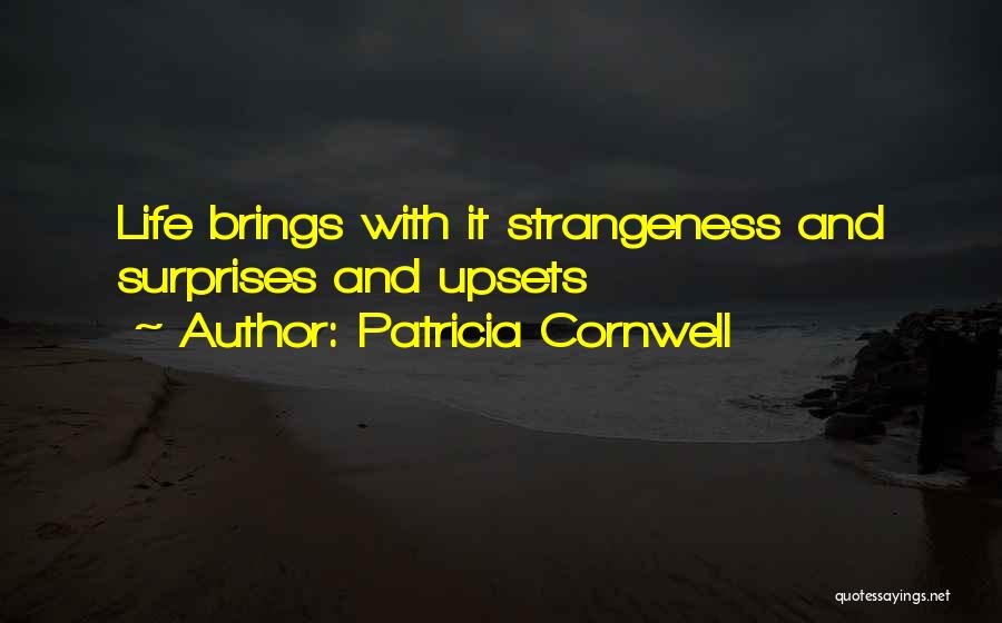 Patricia Cornwell Quotes: Life Brings With It Strangeness And Surprises And Upsets