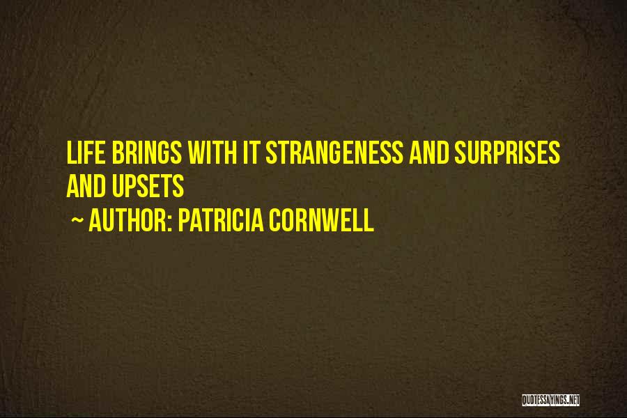 Patricia Cornwell Quotes: Life Brings With It Strangeness And Surprises And Upsets