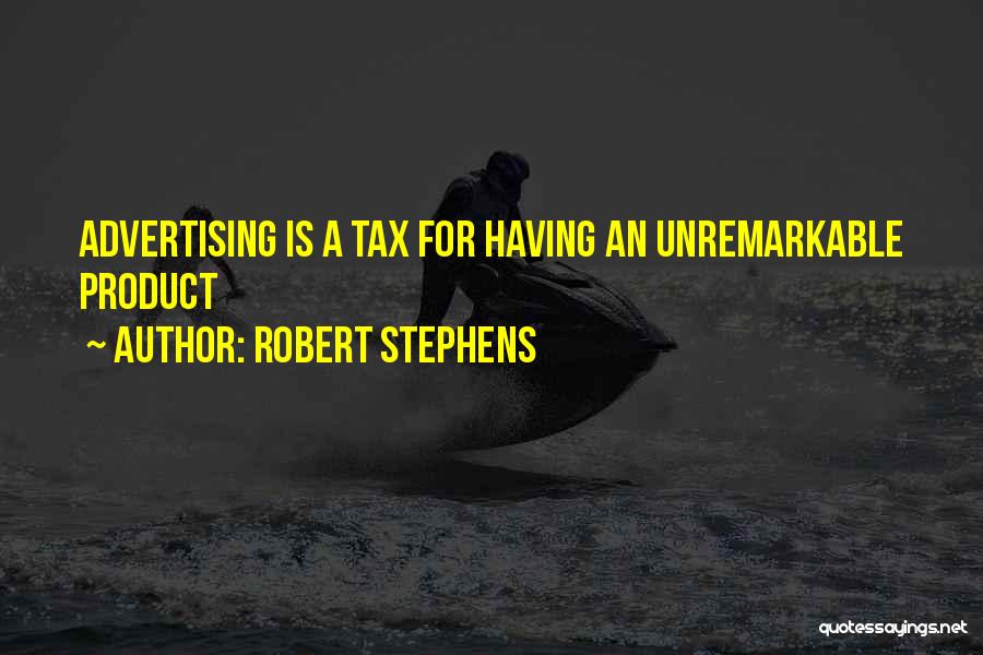 Robert Stephens Quotes: Advertising Is A Tax For Having An Unremarkable Product