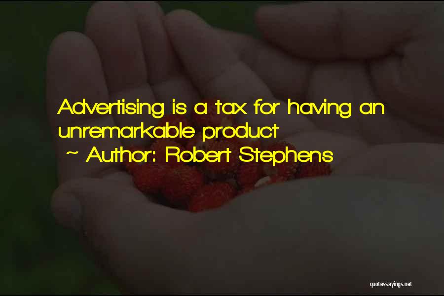 Robert Stephens Quotes: Advertising Is A Tax For Having An Unremarkable Product