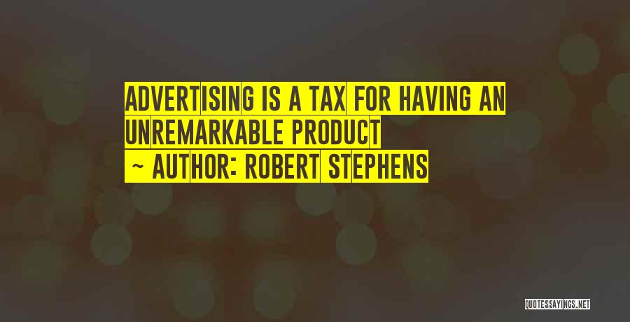 Robert Stephens Quotes: Advertising Is A Tax For Having An Unremarkable Product