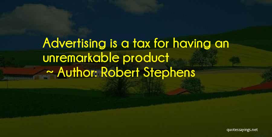 Robert Stephens Quotes: Advertising Is A Tax For Having An Unremarkable Product