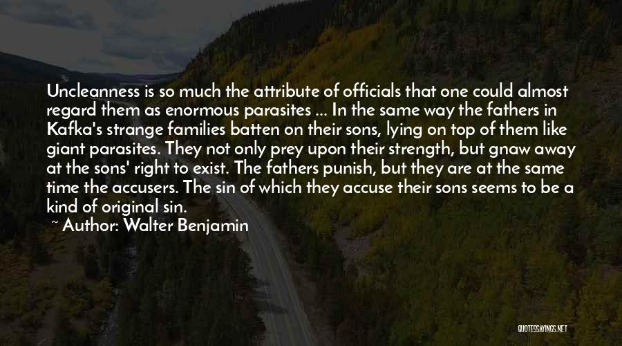 Walter Benjamin Quotes: Uncleanness Is So Much The Attribute Of Officials That One Could Almost Regard Them As Enormous Parasites ... In The