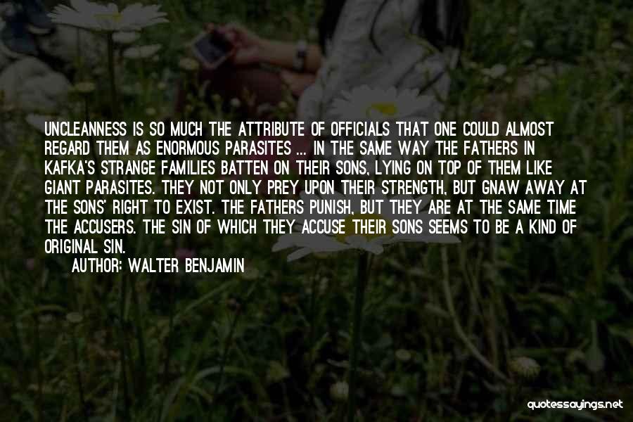 Walter Benjamin Quotes: Uncleanness Is So Much The Attribute Of Officials That One Could Almost Regard Them As Enormous Parasites ... In The