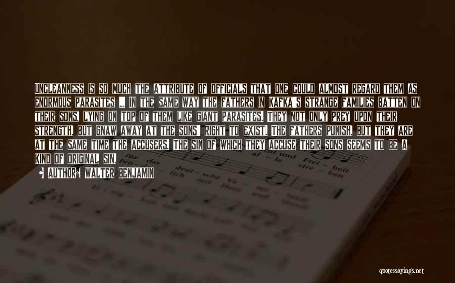 Walter Benjamin Quotes: Uncleanness Is So Much The Attribute Of Officials That One Could Almost Regard Them As Enormous Parasites ... In The