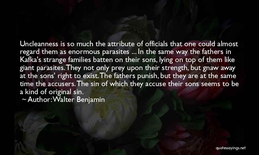 Walter Benjamin Quotes: Uncleanness Is So Much The Attribute Of Officials That One Could Almost Regard Them As Enormous Parasites ... In The