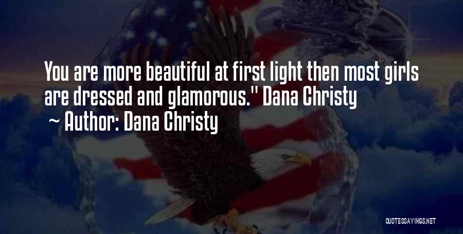 Dana Christy Quotes: You Are More Beautiful At First Light Then Most Girls Are Dressed And Glamorous. Dana Christy