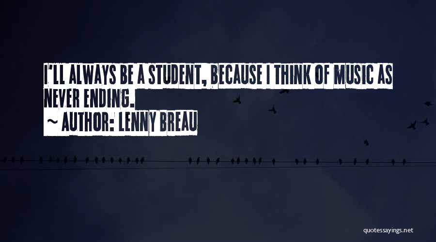 Lenny Breau Quotes: I'll Always Be A Student, Because I Think Of Music As Never Ending.