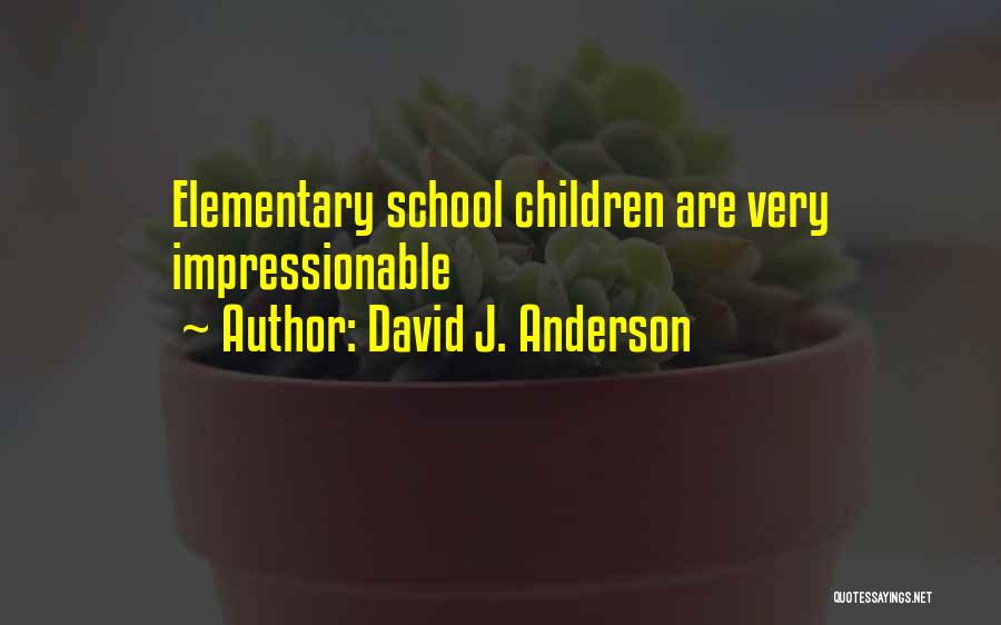 David J. Anderson Quotes: Elementary School Children Are Very Impressionable