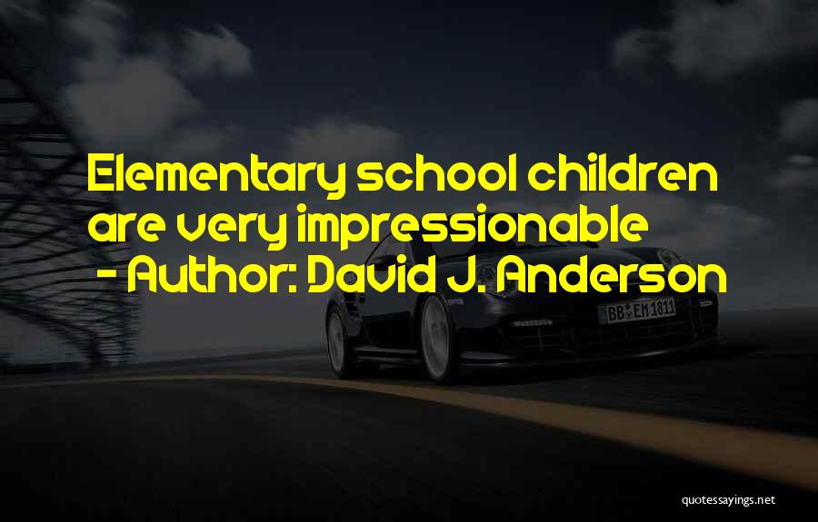 David J. Anderson Quotes: Elementary School Children Are Very Impressionable