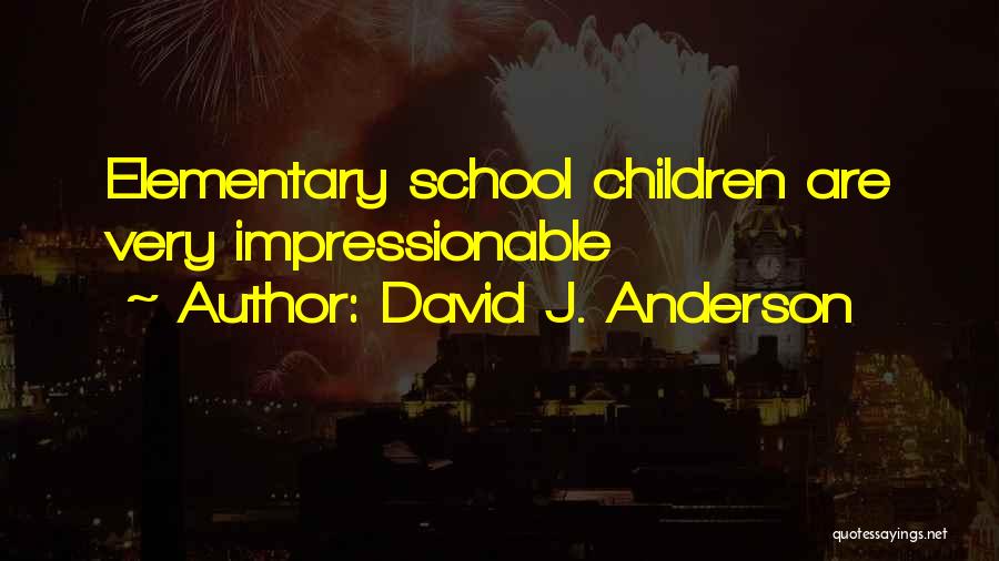 David J. Anderson Quotes: Elementary School Children Are Very Impressionable