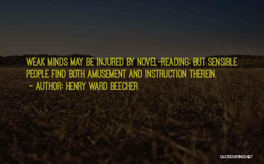 Henry Ward Beecher Quotes: Weak Minds May Be Injured By Novel-reading; But Sensible People Find Both Amusement And Instruction Therein.