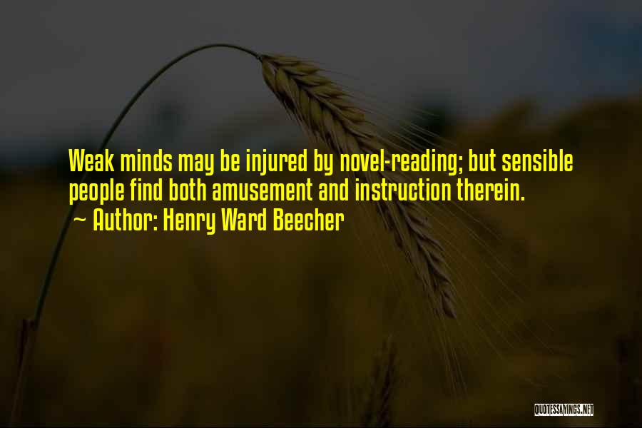 Henry Ward Beecher Quotes: Weak Minds May Be Injured By Novel-reading; But Sensible People Find Both Amusement And Instruction Therein.