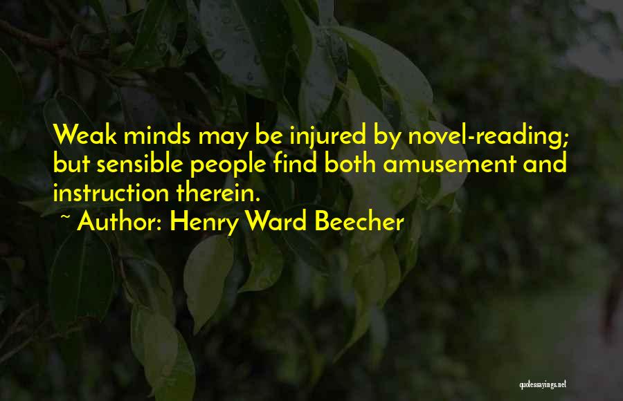 Henry Ward Beecher Quotes: Weak Minds May Be Injured By Novel-reading; But Sensible People Find Both Amusement And Instruction Therein.