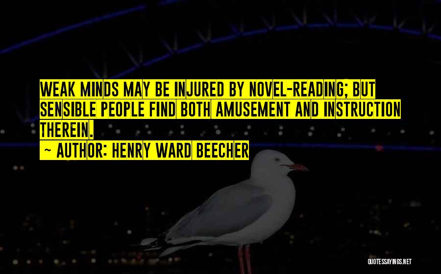 Henry Ward Beecher Quotes: Weak Minds May Be Injured By Novel-reading; But Sensible People Find Both Amusement And Instruction Therein.