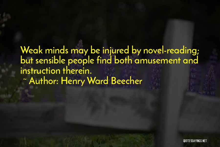 Henry Ward Beecher Quotes: Weak Minds May Be Injured By Novel-reading; But Sensible People Find Both Amusement And Instruction Therein.