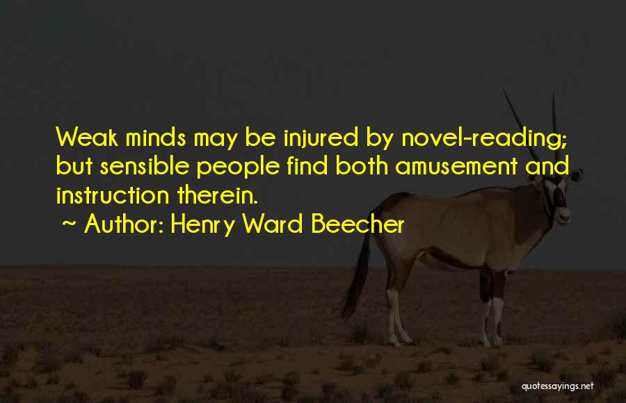 Henry Ward Beecher Quotes: Weak Minds May Be Injured By Novel-reading; But Sensible People Find Both Amusement And Instruction Therein.