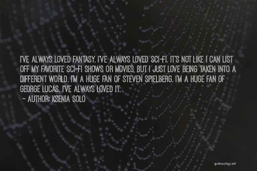 Ksenia Solo Quotes: I've Always Loved Fantasy. I've Always Loved Sci-fi. It's Not Like I Can List Off My Favorite Sci-fi Shows Or