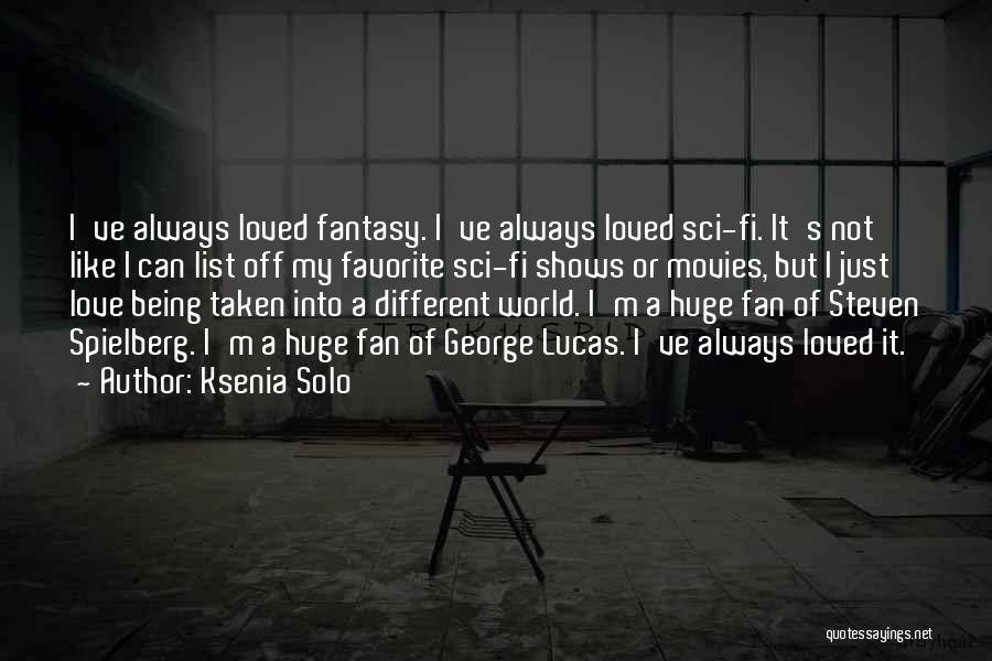 Ksenia Solo Quotes: I've Always Loved Fantasy. I've Always Loved Sci-fi. It's Not Like I Can List Off My Favorite Sci-fi Shows Or