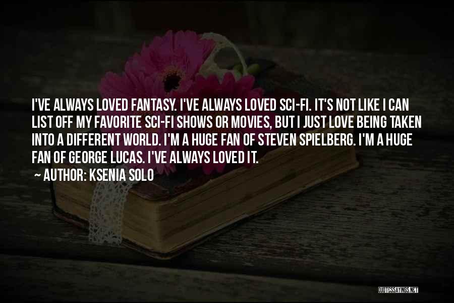 Ksenia Solo Quotes: I've Always Loved Fantasy. I've Always Loved Sci-fi. It's Not Like I Can List Off My Favorite Sci-fi Shows Or