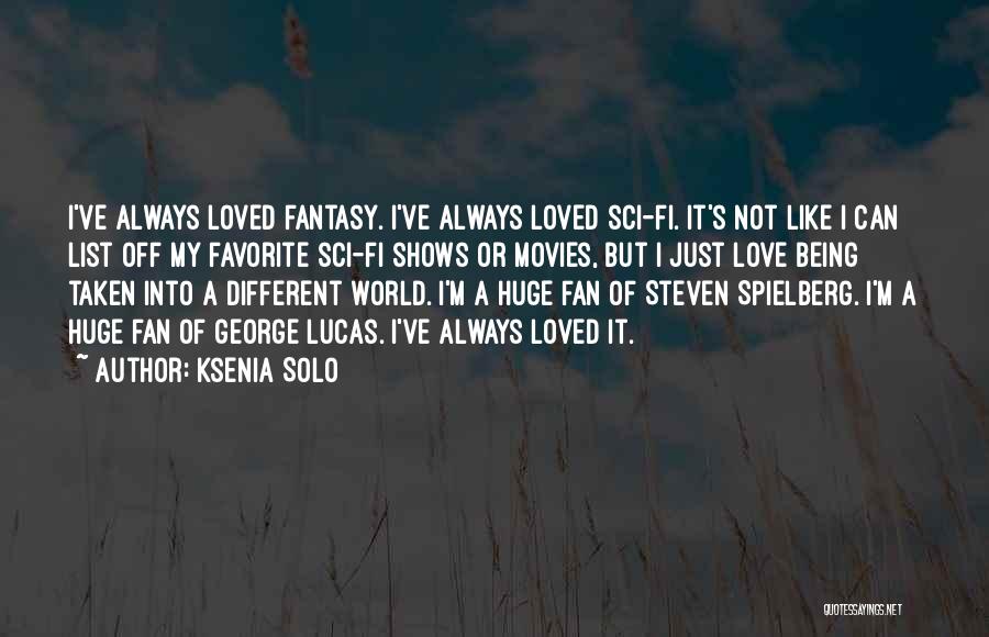 Ksenia Solo Quotes: I've Always Loved Fantasy. I've Always Loved Sci-fi. It's Not Like I Can List Off My Favorite Sci-fi Shows Or