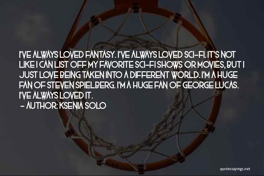 Ksenia Solo Quotes: I've Always Loved Fantasy. I've Always Loved Sci-fi. It's Not Like I Can List Off My Favorite Sci-fi Shows Or