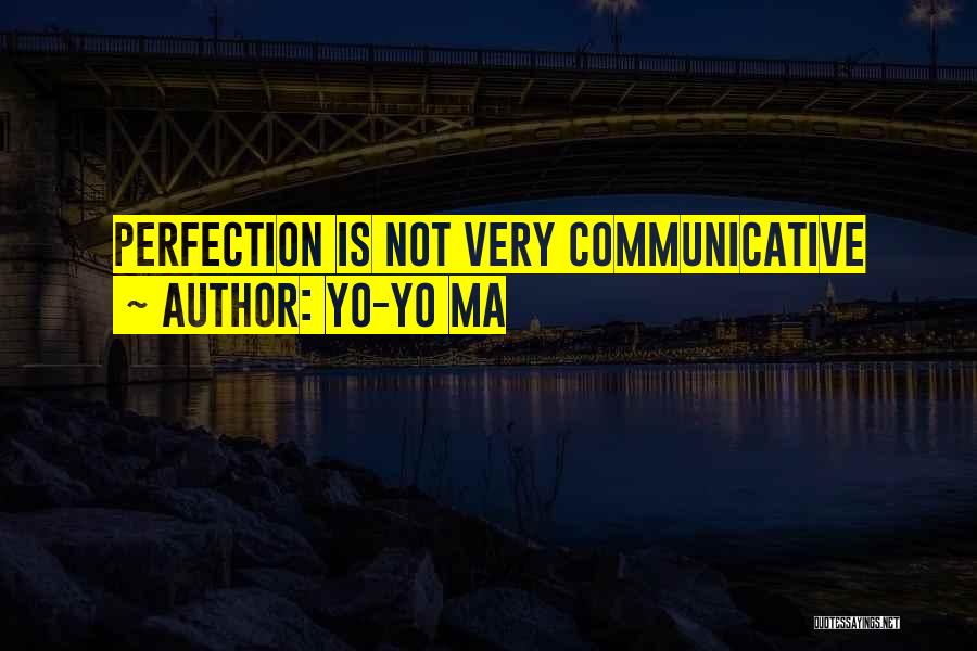 Yo-Yo Ma Quotes: Perfection Is Not Very Communicative