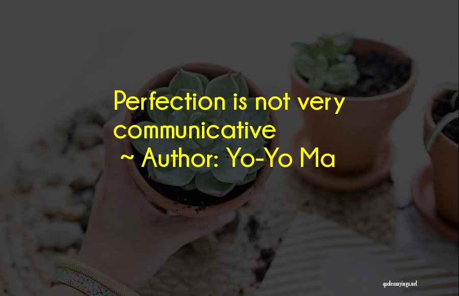 Yo-Yo Ma Quotes: Perfection Is Not Very Communicative