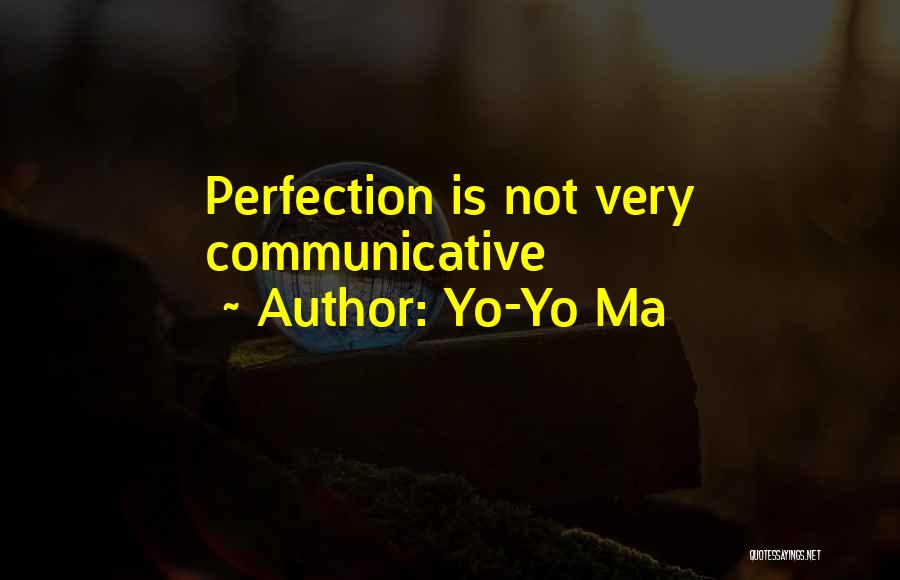 Yo-Yo Ma Quotes: Perfection Is Not Very Communicative