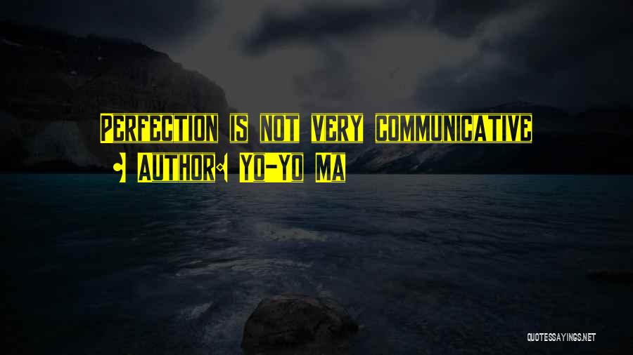 Yo-Yo Ma Quotes: Perfection Is Not Very Communicative