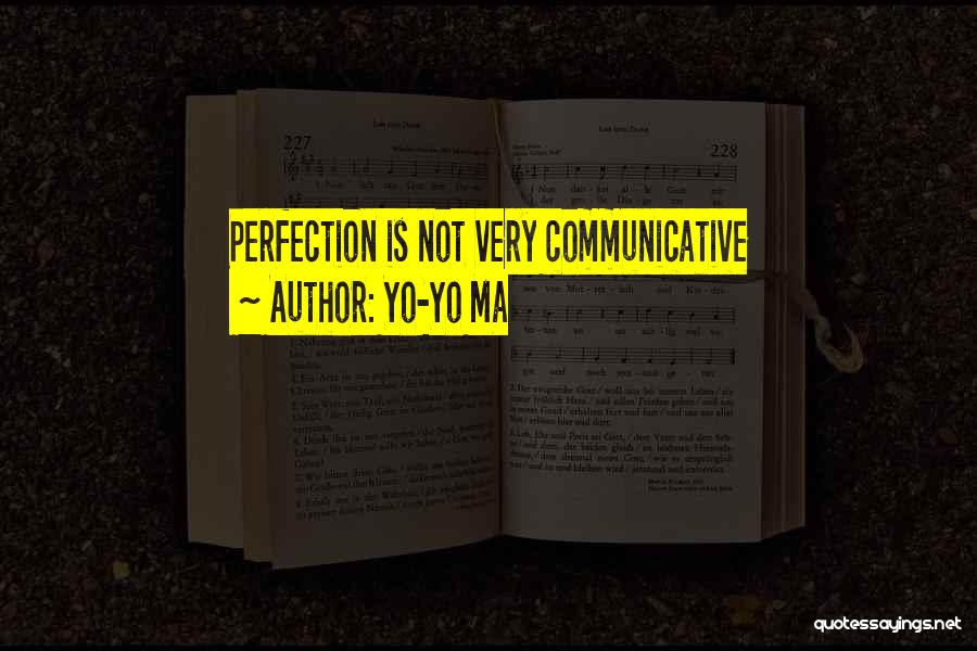 Yo-Yo Ma Quotes: Perfection Is Not Very Communicative