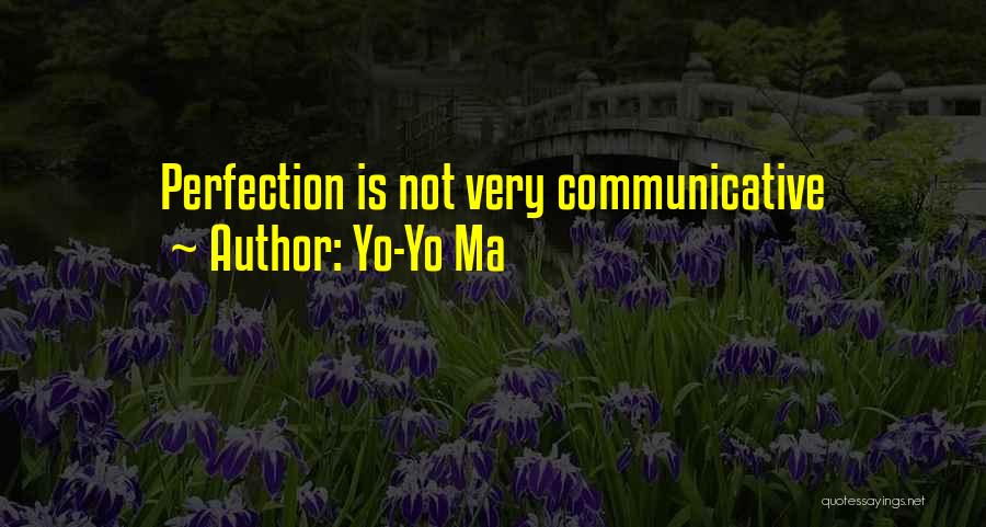 Yo-Yo Ma Quotes: Perfection Is Not Very Communicative