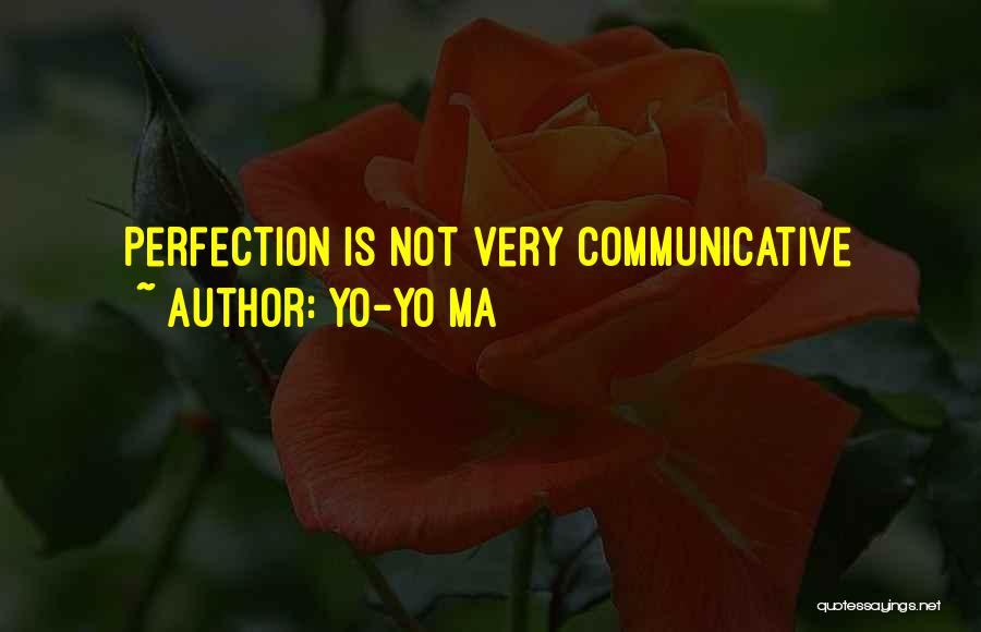 Yo-Yo Ma Quotes: Perfection Is Not Very Communicative