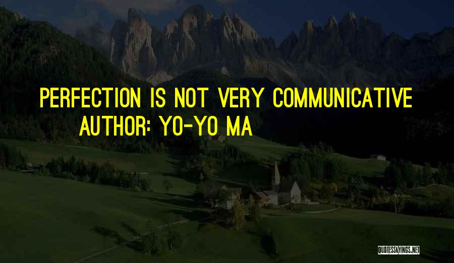 Yo-Yo Ma Quotes: Perfection Is Not Very Communicative