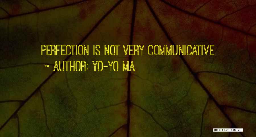 Yo-Yo Ma Quotes: Perfection Is Not Very Communicative