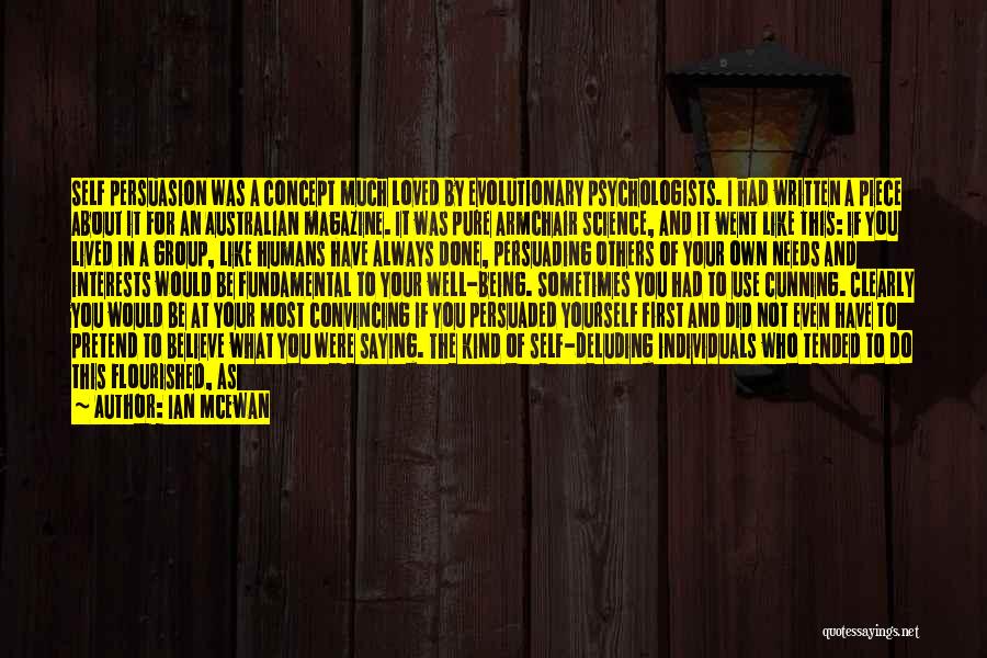 Ian McEwan Quotes: Self Persuasion Was A Concept Much Loved By Evolutionary Psychologists. I Had Written A Piece About It For An Australian