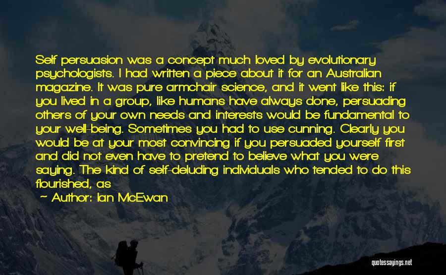 Ian McEwan Quotes: Self Persuasion Was A Concept Much Loved By Evolutionary Psychologists. I Had Written A Piece About It For An Australian